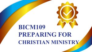 BICM109 PREPARING FOR CHRISTIAN MINISTRY