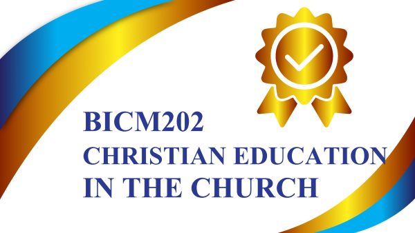 BICM202 CHRISTIAN EDUCATION IN THE CHURCH
