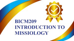 BICM209 INTRODUCTION TO MISSIOLOGY