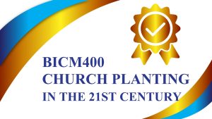 BICM400 CHURCH PLANTING IN THE 21ST CENTURY