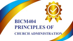 BICM404 PRINCIPLES OF CHURCH ADMINISTRATION