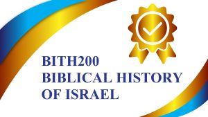 BITH200 – BIBLICAL HISTORY OF ISRAEL