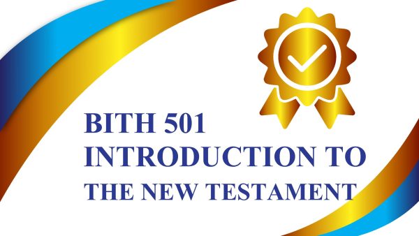 BITH 501 INTRODUCTION TO THE NEW TESTAMENT