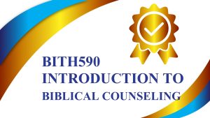 BITH590 INTRODUCTION TO BIBLICAL COUNSELING