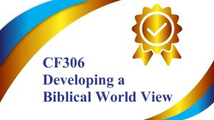 CF306 Developing a Biblical World View